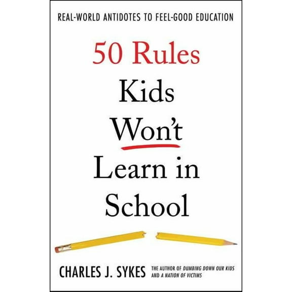 50 Rules Kids Won't Learn in School: Real-World Antidotes to Feel-Good Education, (Hardcover)