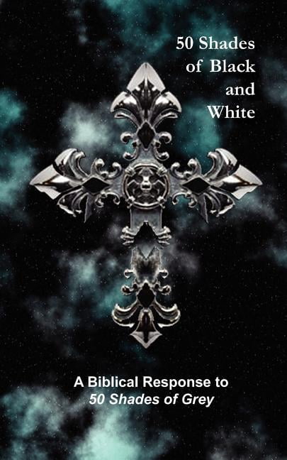 50 Shades of Black and White: A Biblical Response to 50 Shades of Grey (Paperback)