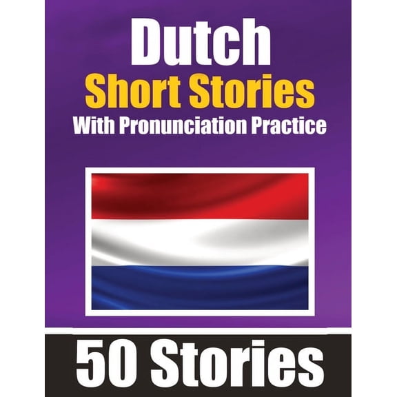 50 Short Stories in Dutch with Pronunciation Practice A Dual-Language Book in English and Dutch: Bilingual Stories in Du, (Paperback)