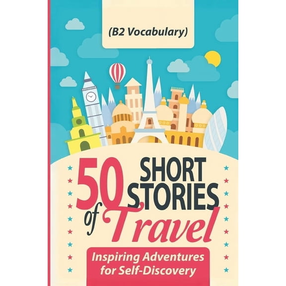 Learn English with 50 Short Stories 50 Short Stories of Travel: Inspiring Adventures for Self-Discovery (B2 Vocabulary): Learn English with Captivating B2-L, (Paperback)