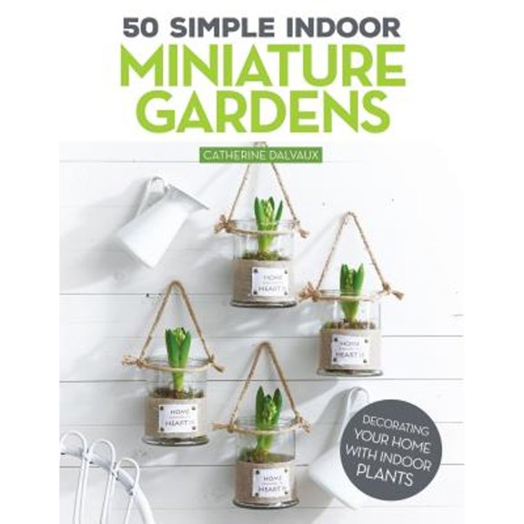 Pre-Owned 50 Simple Indoor Miniature Gardens: Decorating Your Home with Indoor Plants (Paperback) 1497100488 9781497100480