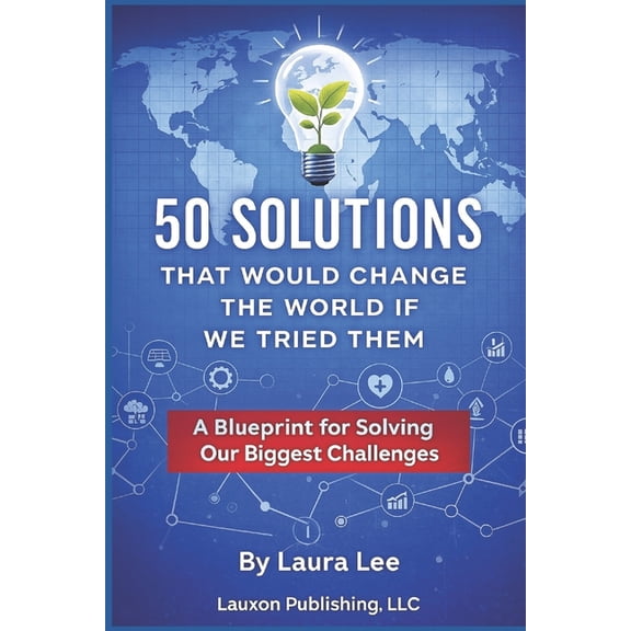 50 Solutions That Will Change the World If We Tried Them: A Blueprint for Solving Our Biggest Challenges, (Paperback)