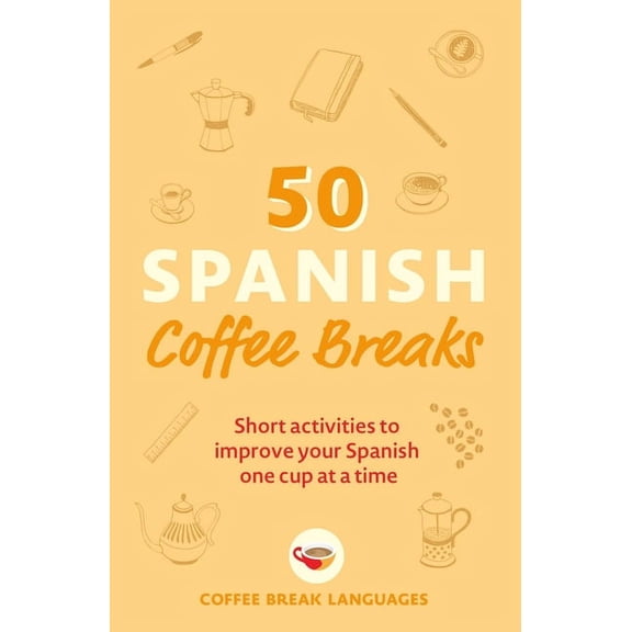 50 Spanish Coffee Breaks: Short Activities to Improve Your Spanish One Cup at a Time, (Paperback)