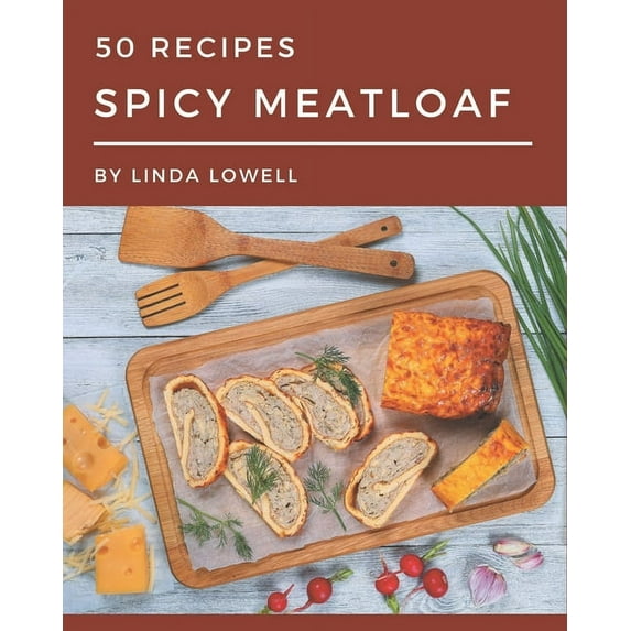 50 Spicy Meatloaf Recipes: Everything You Need in One Spicy Meatloaf Cookbook!