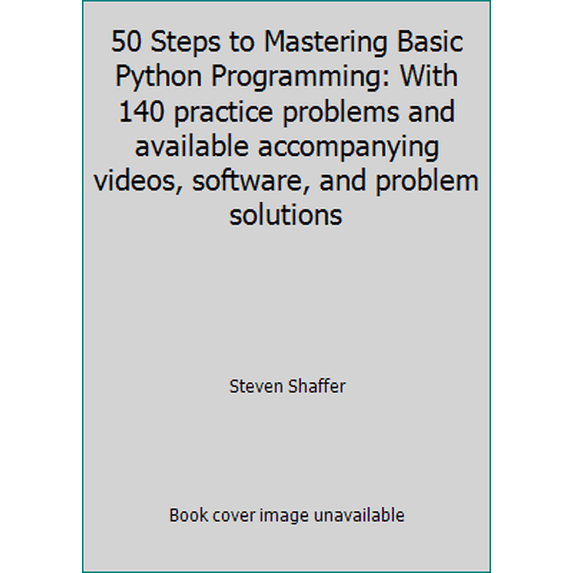 Pre-Owned 50 Steps to Mastering Basic Python Programming: With 140 practice problems and available accompanying videos, software, and problem solutions (Paperback) 1980763321 9781980763321