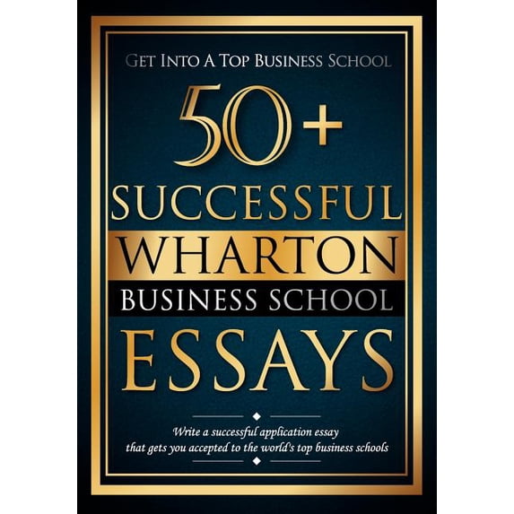 50+ Successful Wharton Business School Essays: Successful Application Essays - Gain Entry to the World's Top Business Sc, (Paperback)