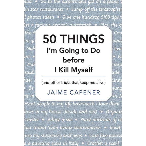 50 THINGS I'm Going to Do before I Kill Myself: (and other tricks that keep me alive), (Paperback)