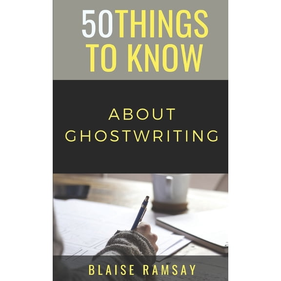 50 Things to Know About Ghostwriting (Paperback) by 50 Things to Know, Blaise Ramsay