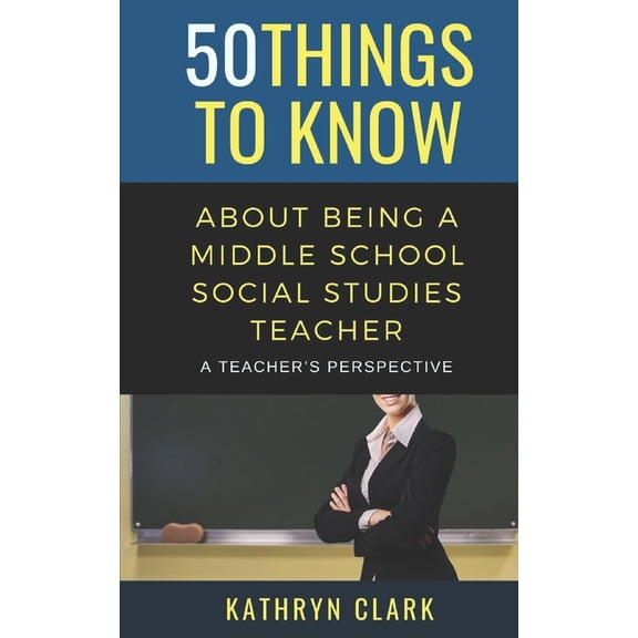 50 Things to Know Career: 50 Things to Know About Being A Middle School Social Studies Teacher: A Teacher's Perspective (Paperback)