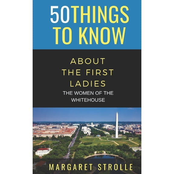 50 Things to Know History: 50 Things to Know about the First Ladies: The Women of the Whitehouse (Paperback)