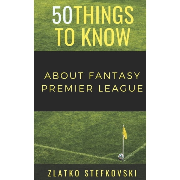 50 Things to Know Sports: 50 Things to Know About Fantasy Premier Leage : Newbie's Guide to Fantasy Premier League (Series #5) (Paperback)