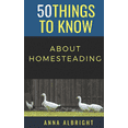 thumbnail image 1 of 50 Things to Know Becoming Series: Pract 50 Things to Know about Homesteading, Book 500, (Paperback), 1 of 1