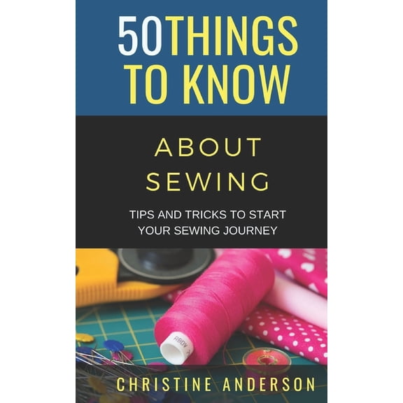 50 Things to Know about Life, Relationsh 50 Things to Know About Sewing: Tips and Tricks to Start Your Sewing Journey, Book 65, (Paperback)