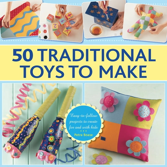 50 Traditional Toys to Make : Easy-To-Follow Projects To Create For And With Kids (Hardcover)