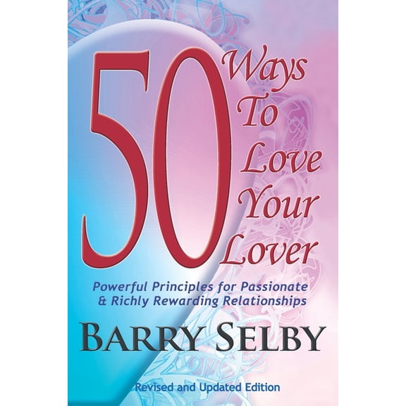 50 Ways To Love Your Lover: Powerful Principles for Passionate & Richly Rewarding Relationships filled with Deeply Fulfi, (Paperback)