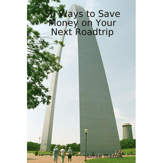 50 Ways to Save Money on Your Next Roadtrip (Paperback)