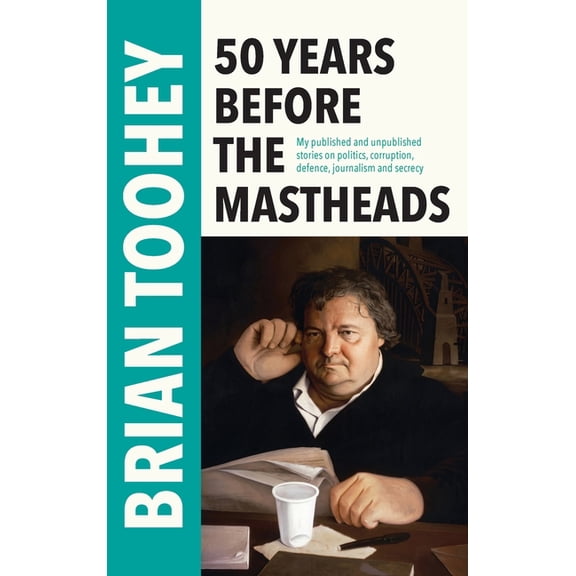 50 Years Before the Mastheads: My published and unpublished stories on politics, corruption, defence, journalism and sec, (Hardcover)