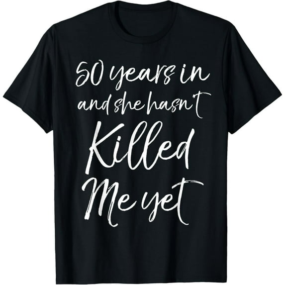 50 Years in & She hasn't Killed Me Yet Tee 50th AnniversaryMen's and women's gift, black and white T-shirt, size: Extra large S-4XL