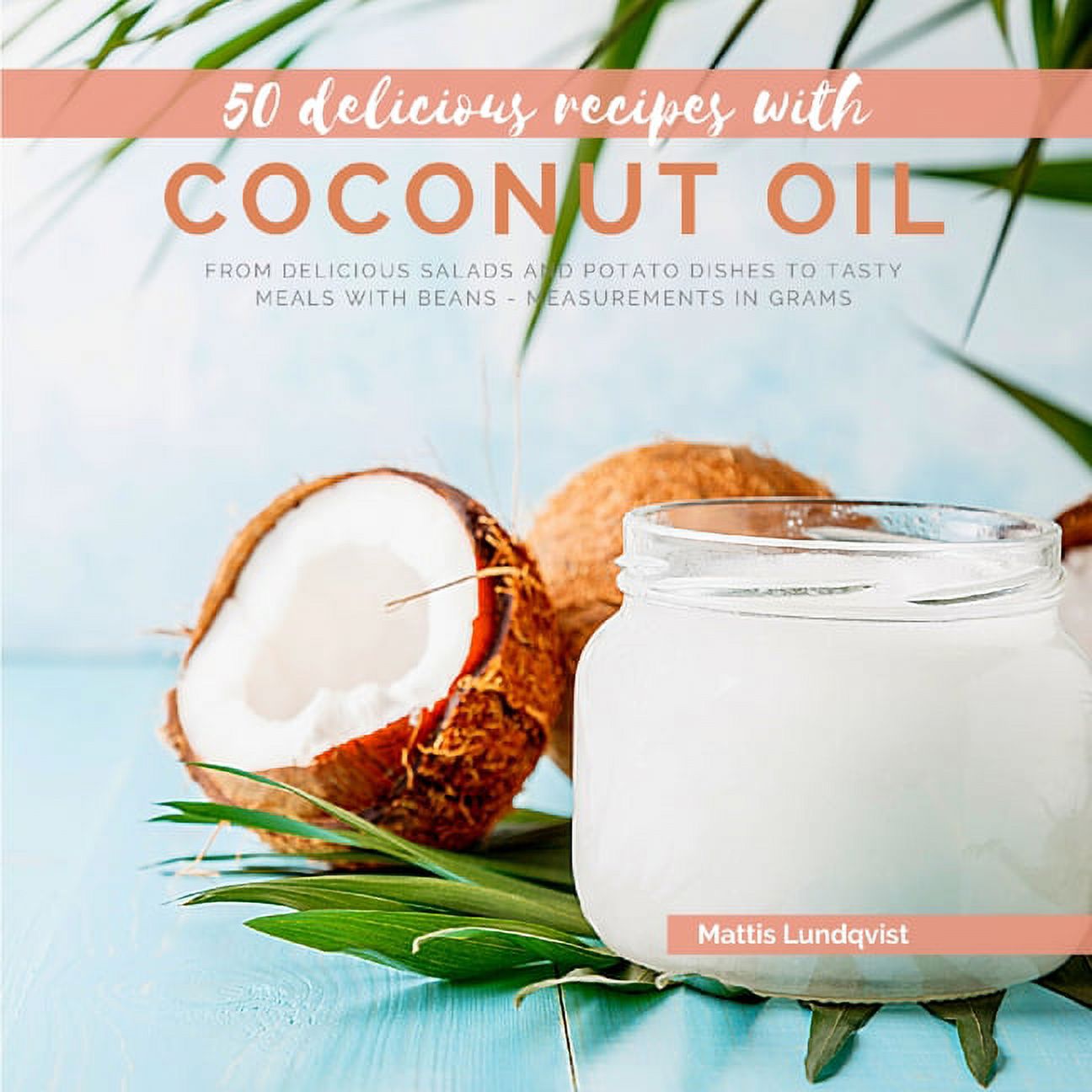50 delicious recipes with coconut oil : From delicious salads and ...