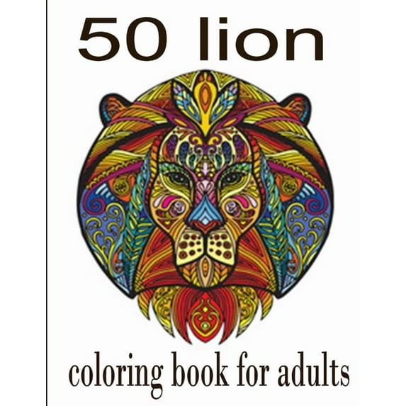 50 lion coloring book for adults: 50 amazing lions illustrations for adults, kids and teens: Perfect for Stress Manageme, (Paperback)