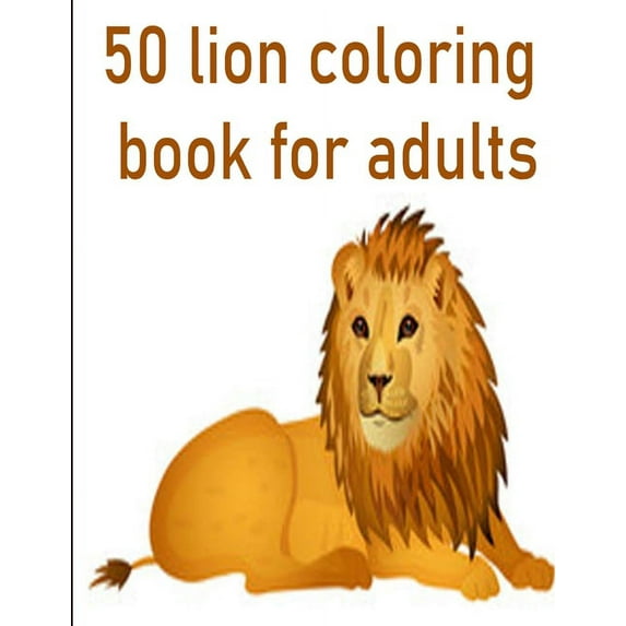 50 lion coloring book for adults: 50 amazing lions illustrations for adults, kids and teens: Perfect for Stress Manageme, (Paperback)