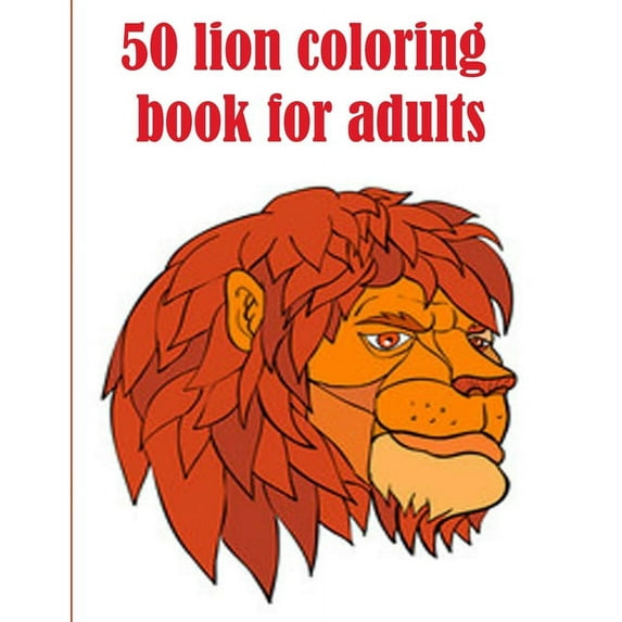 50 lion coloring book for adults: 50 amazing lions illustrations for adults, kids and teens: Perfect for Stress Manageme, (Paperback)