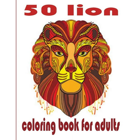 50 lion coloring book for adults: 50 amazing lions illustrations for adults, kids and teens: Perfect for Stress Management, Relief and Art Color Therapy 8,5*11 (Paperback)