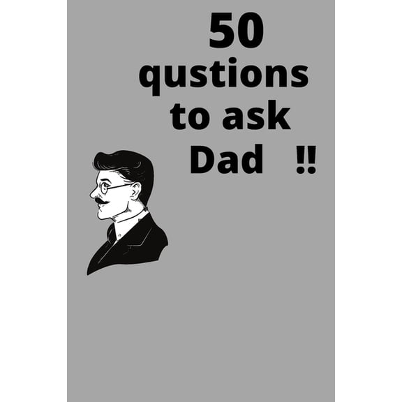 50 questions to ask dad!!: nice gift note book about life story Dad and me 52 pages 69 (Paperback)