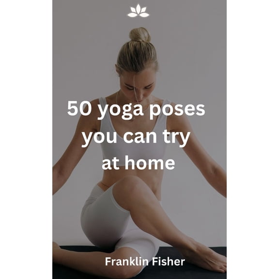 50 yoga poses you can try at home, (Paperback)