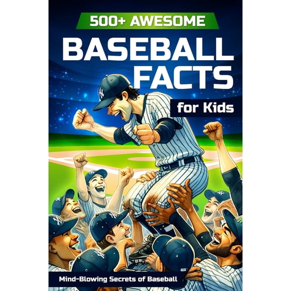 500+ Awesome Baseball Facts for Kids: Mind-Blowing Secrets of Baseball: Facts about Baseball Legends, Iconic ... and Hom, (Paperback)