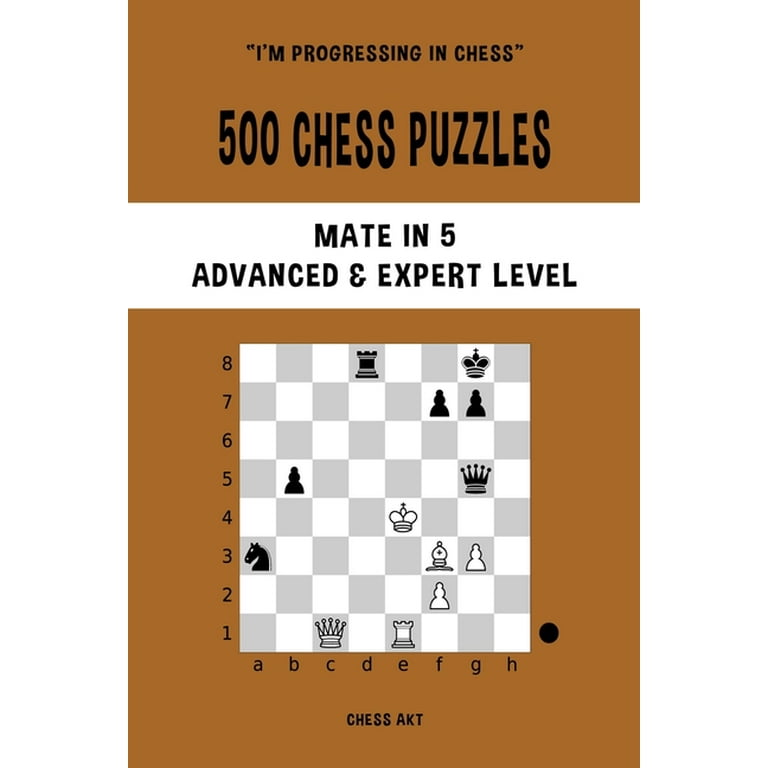 500 Chess Puzzles, Mate in 5, Advanced & Expert Level: Solve chess problems  and improve your tactical chess skills (I'm progressing in Chess)