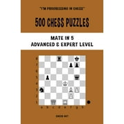 500 Chess Puzzles, Mate in 5, Advanced and Expert Level Solve chess problems and improve your tactical skills, Paperback