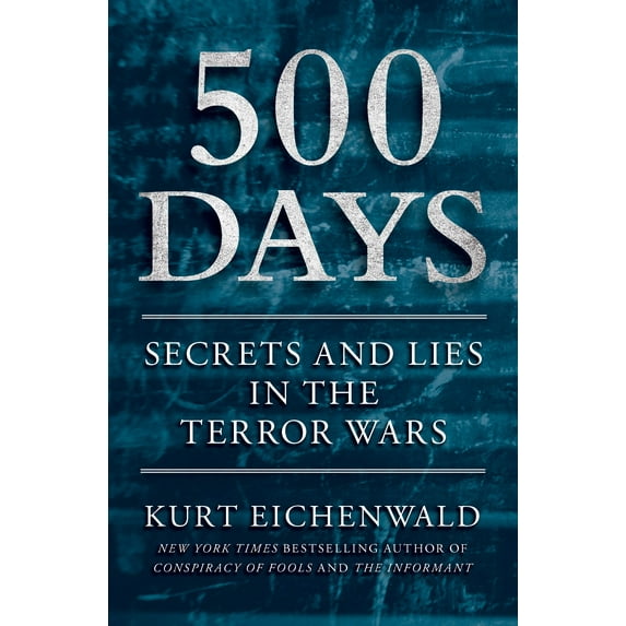 500 Days: Secrets and Lies in the Terror Wars, Eichenwald, Kurt