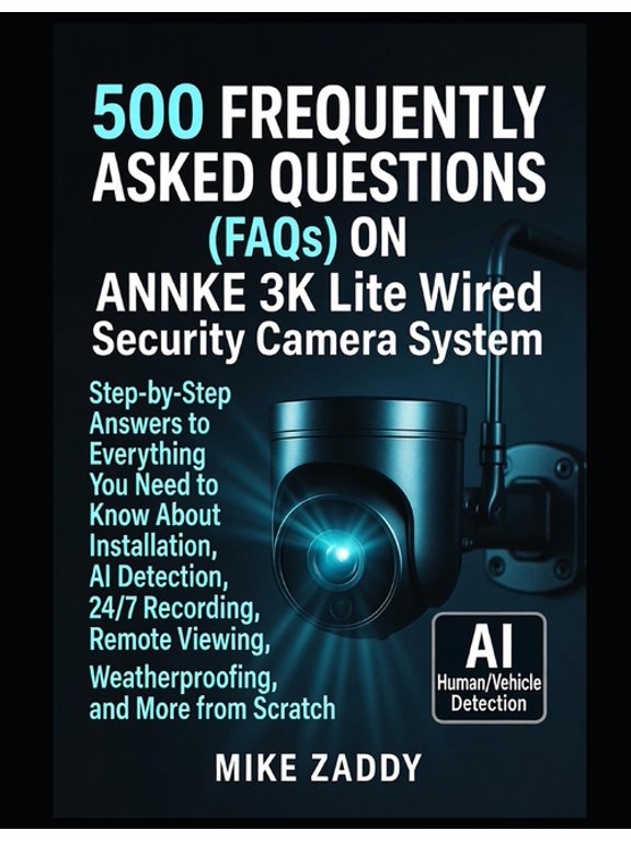 500 FREQUENTLY ASKED QUESTIONS (FAQs) ON ANNKE 3K Lite Wired Security Camera System, (Paperback)