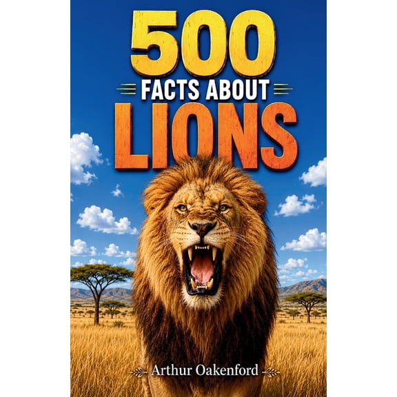 Awesome Wildlife Explorers 500 Fascinating Facts About Lions: An Educational, Entertaining Journey Through The Untamed World Of Africa's Mighty Big, (Paperback)