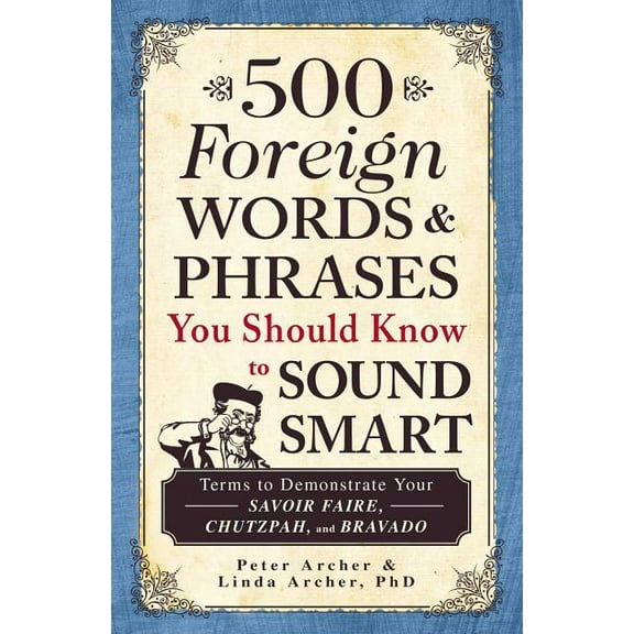 500 Foreign Words & Phrases You Should Know to Sound Smart : Terms to Demonstrate Your Savoir Faire, Chutzpah, and Bravado (Paperback)