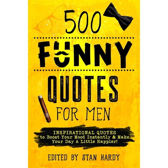 500 Funny Quotes for Men: Inspirational Quotes to Boost Your Mood Instantly & Make Your Day A Little Happier!
