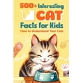 thumbnail image 1 of 500+ Interesting Cat Facts for Kids: How to Understand Your Cats: AMeowzing Feline Facts for Cat Lovers, (Paperback), 1 of 1