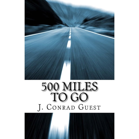 500 Miles To Go Paperback 153709291X 9781537092911 J. Conrad Guest