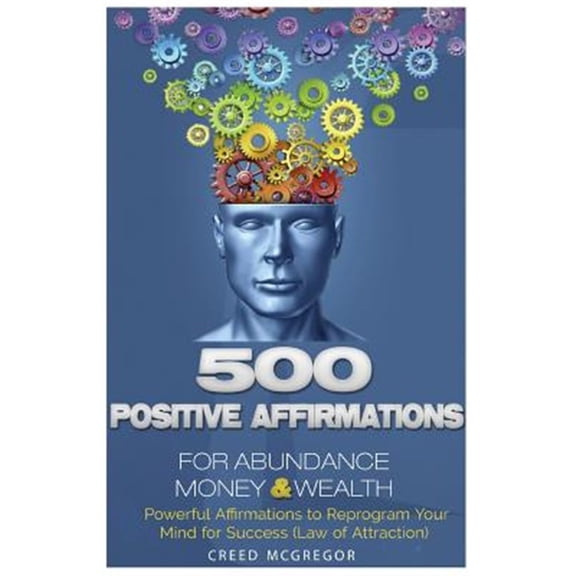 500 Positive Affirmations for Abundance Money & Wealth: Positive Affirmations to Reprogram Your Mind for Success (Law of Attraction) (Paperback)