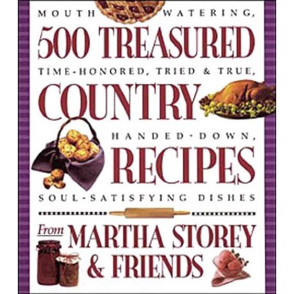Pre-Owned 500 Treasured Country Recipes from Martha Storey and Friends: Mouthwatering, Tim-Honored, Tried-And-True, Handed-Down, Soul-Satisfying Dishes (Hardcover) 1580173527 9781580173520