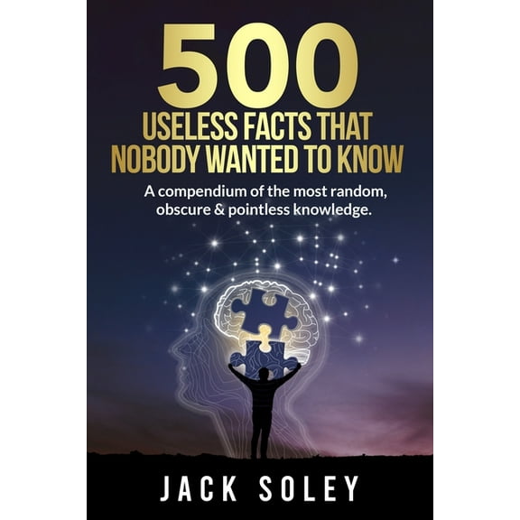 500 Useless Facts That Nobody Wanted To Know: A compendium of the most random, obscure & pointless knowledge., (Paperback)