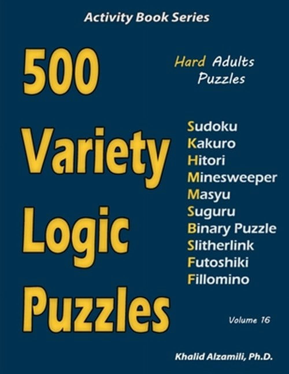 500 Variety Logic Puzzles: 500 Hard Adults Puzzles (Sudoku, Kakuro, Hitori, Minesweeper, Masyu, (Paperback) by Khalid Alzamili