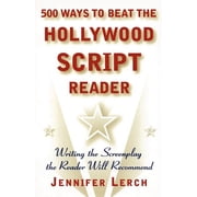 500 Ways to Beat the Hollywood Script Reader Writing the Screenplay the Reader Will Recommend, Paperback