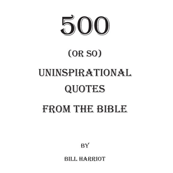500 (or so) Uninspirational Quotes from the Bible : Quotes not usually addressed in Bible Study (Paperback)