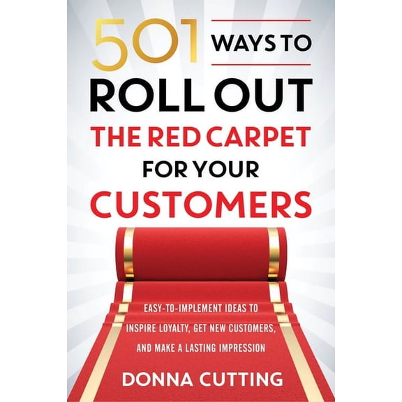 501 Ways to Roll Out the Red Carpet for Your Customers : Easy-to-Implement Ideas to Inspire Loyalty, Get New Customers, and Make a Lasting Impression (Edition 1) (Paperback)