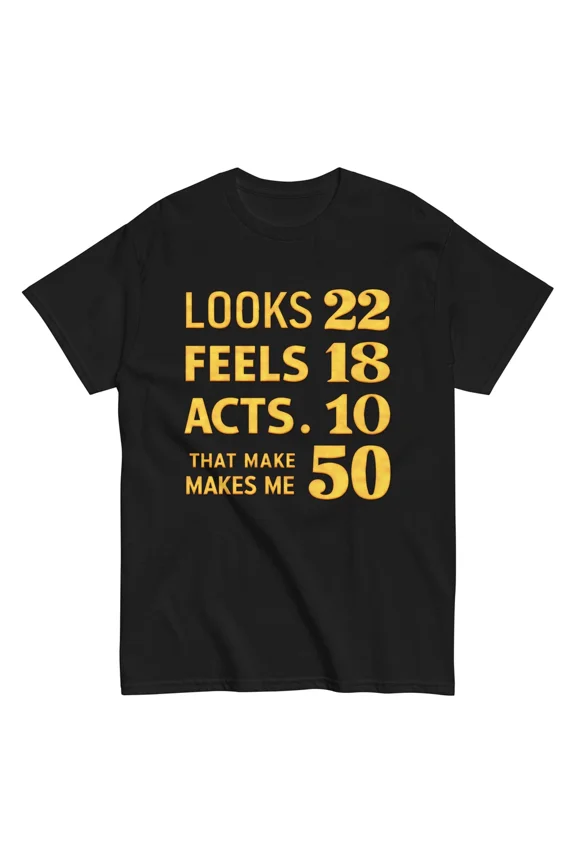 50th Birthday Looks 22 Feels 18 Acts 10 Funny Milestone Unisex T-Shirt, Size S-5XL