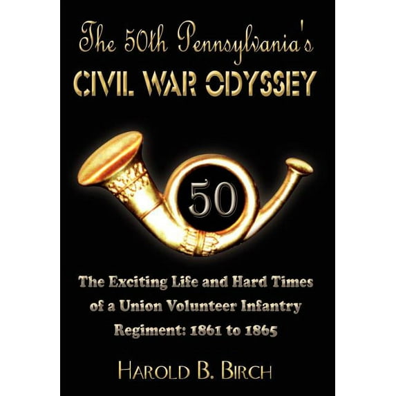 The 50th Pennsylvania's Civil War Odyssey: The Exciting Life and Hard Times of a Union Volunteer Infantry Regiment:1861 , (Hardcover)