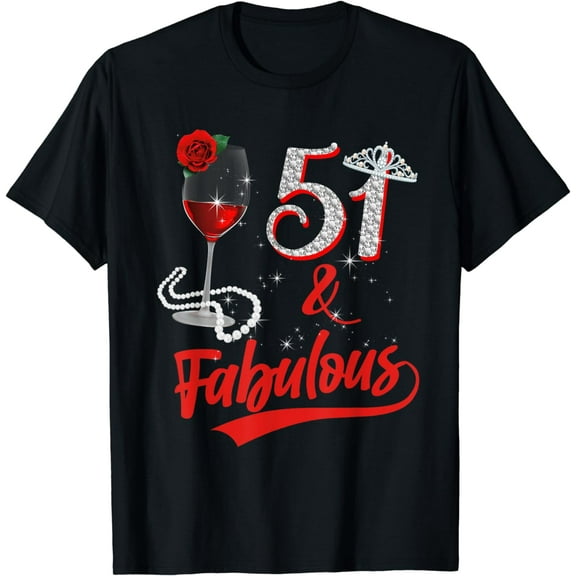 51 And Fabulous Queen Happy 51st Birthday Rose Red Wine T-Shirt