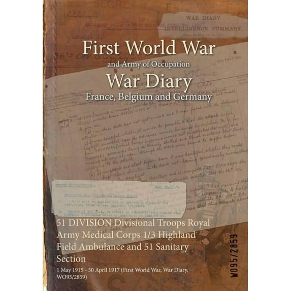 51 DIVISION Divisional Troops Royal Army Medical Corps 1/3 Highland Field Ambulance and 51 Sanitary Section: 1 May 1915 - 30 April 1917 (First World War, War Diary, WO95/2859) (Paperback)